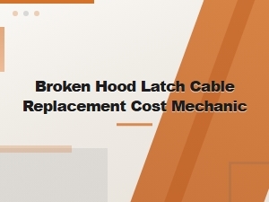 Broken Hood Latch Cable Replacement Cost Mechanic