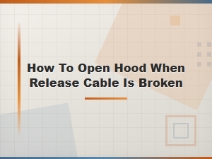 How to Open Hood When Release Cable Is Broken