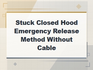 How to Open a Stuck Closed Hood When the Cable Is Broken Emergency Release Method
