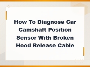 Diagnosing a Camshaft Position Sensor with a Broken Hood Release Cable