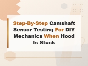 Step-By-Step Camshaft Sensor Testing When Your Hood Is Stuck