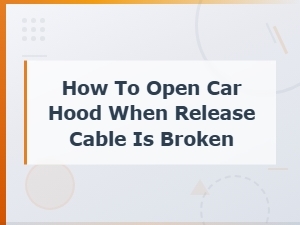 How to Open a Car Hood with a Broken Release Cable – Easy Fixes